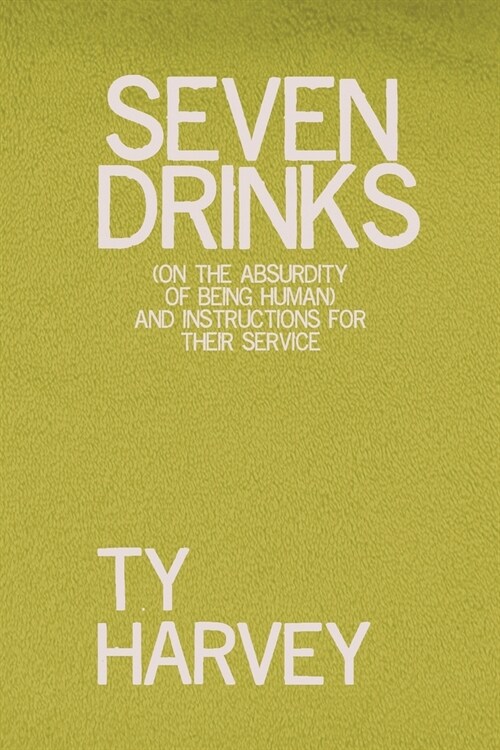 Seven Drinks: (on the Absurdity of Being Human) and Instructions for Their Service (Paperback)