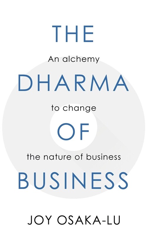 The Dharma of Business: An alchemy to change the nature of business (Paperback)