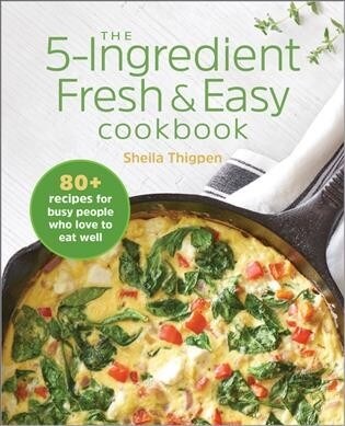 The 5-Ingredient Fresh & Easy Cookbook: 90+ Recipes for Busy People Who Love to Eat Well (Paperback)