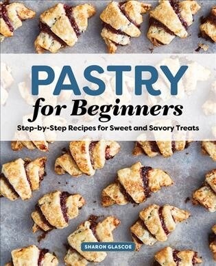Pastry for Beginners: Step-By-Step Recipes for Sweet and Savory Treats (Paperback)