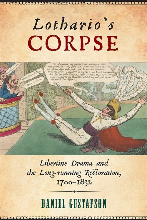Lotharios Corpse: Libertine Drama and the Long-Running Restoration, 1700-1832 (Hardcover)