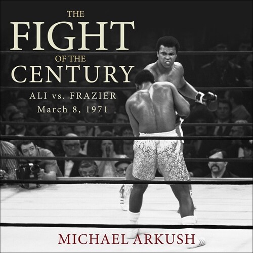 The Fight of the Century: Ali vs. Frazier March 8, 1971 (Audio CD)