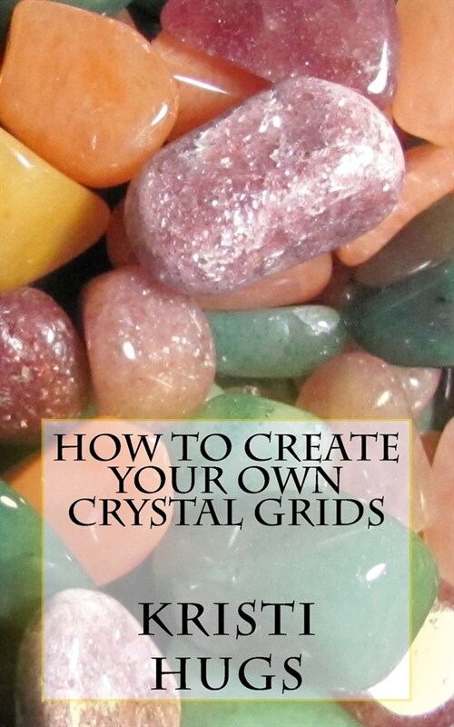 How to Create your own Crystal Grids: A step by step Guide (Paperback)