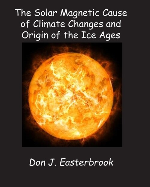 The Solar Magnetic Cause of Climate Changes and Origin of the Ice Ages (Paperback)