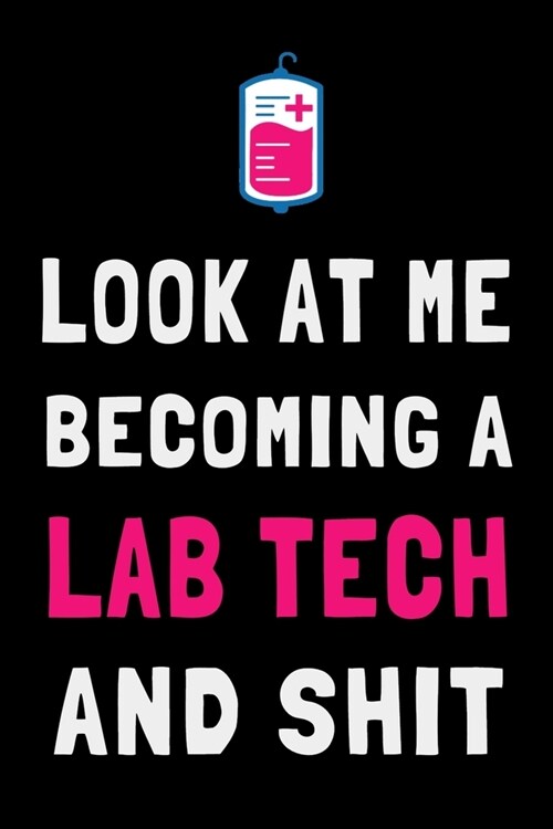 Look At Me Becoming a Lab Tech and Shit: Funny Lab Technician Technologist Journal Lined Notebook (Paperback)