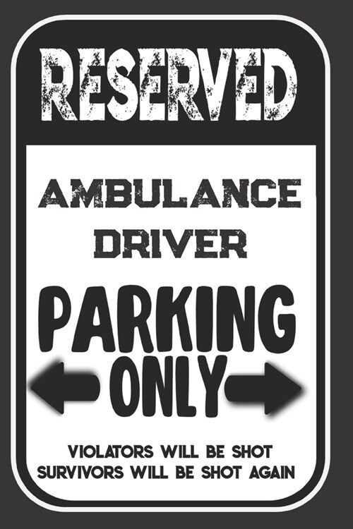 Reserved Ambulance Driver Parking Only. Violators Will Be Shot. Survivors Will Be Shot Again: Blank Lined Notebook - Thank You Gift For Ambulance Driv (Paperback)