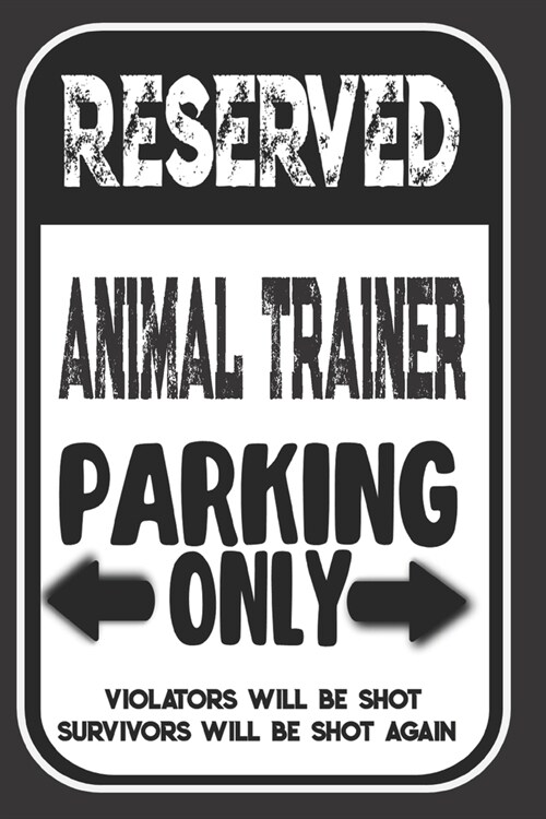 Reserved Animal Trainer Parking Only. Violators Will Be Shot. Survivors Will Be Shot Again: Blank Lined Notebook - Thank You Gift For Animal Trainer (Paperback)