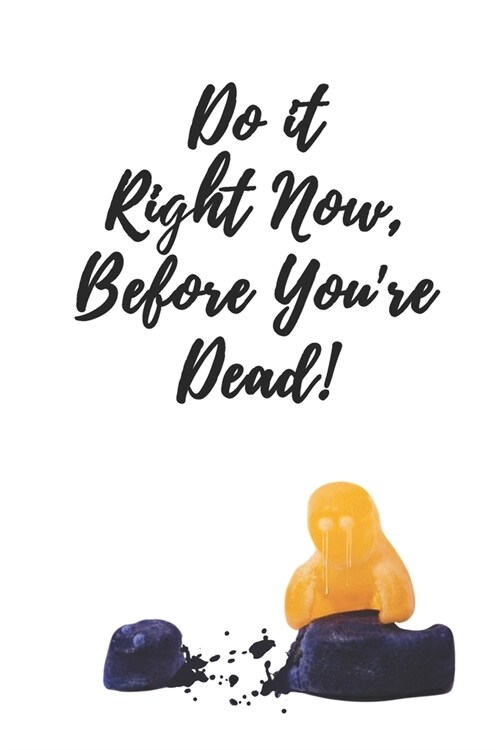 Do it Right Now Before Youre Dead - A Bucket List to Cheer Up the Melancholy and Macabre: A Useful Bucket List featuring a humorous cover design for (Paperback)