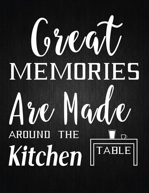 Great memories are made around the kitchen table: Recipe Notebook to Write In Favorite Recipes - Best Gift for your MOM - Cookbook For Writing Recipes (Paperback)