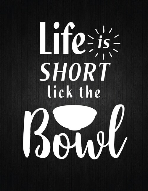 Life is short lick the bowl: Recipe Notebook to Write In Favorite Recipes - Best Gift for your MOM - Cookbook For Writing Recipes - Recipes and Not (Paperback)