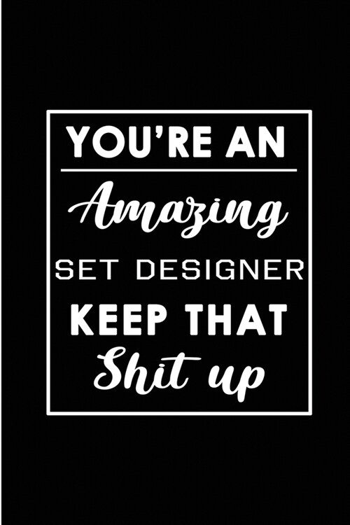 Youre An Amazing Set Designer. Keep That Shit Up.: Blank Lined Funny Set Designer Journal Notebook Diary - Perfect Gag Birthday, Appreciation, Thanks (Paperback)