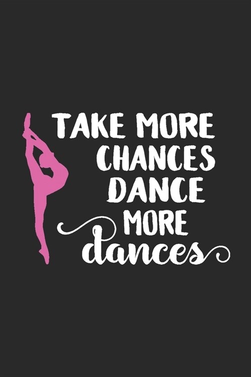 Take More Chances Dance More Dances: Blank Lined Notebook. Funny gag gift for dancers or dance teachers, great appreciation and original present for w (Paperback)