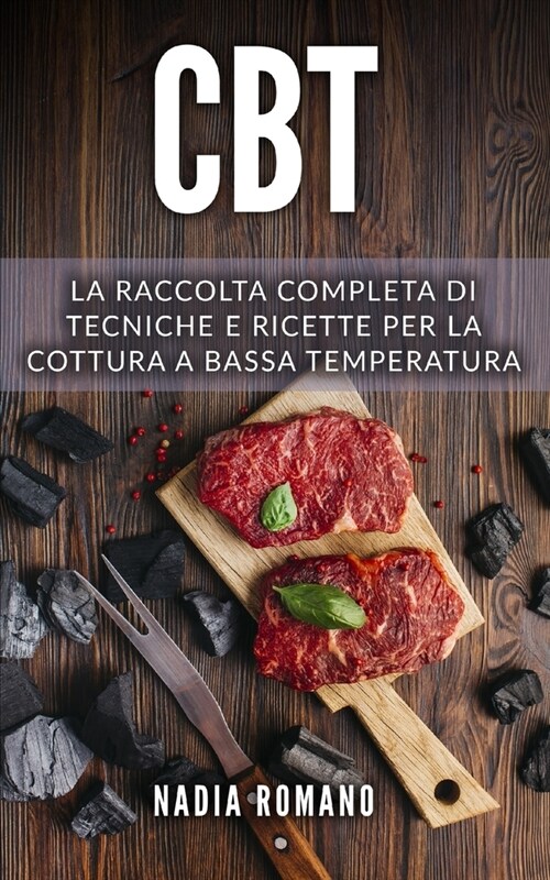 CBT: La raccolta completa di tecniche e ricette per la cottura a bassa temperatura. Include Cucina a Bassa Temperatura e Cu (Paperback)