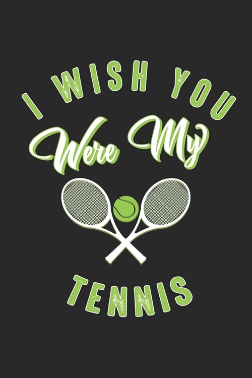 I wish you were my Tennis: Lined notebook - Tennis Sports - Perfect gift idea for Backspin and Forhand player, sportsman and Point grabber (Paperback)