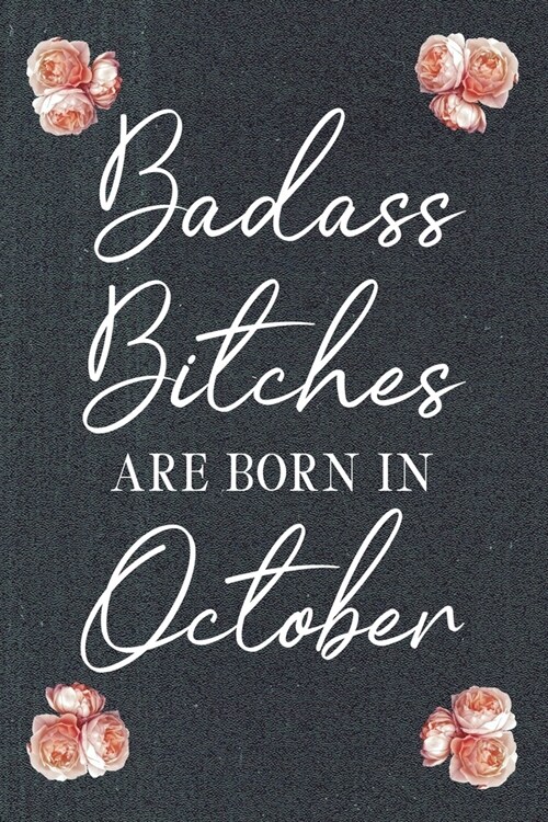 Badass Bitches Are Born In October: Birthday Card Alternative For Women Funny Blank Lined Journal For Badass Bitches Floral Gag Gift (Paperback)