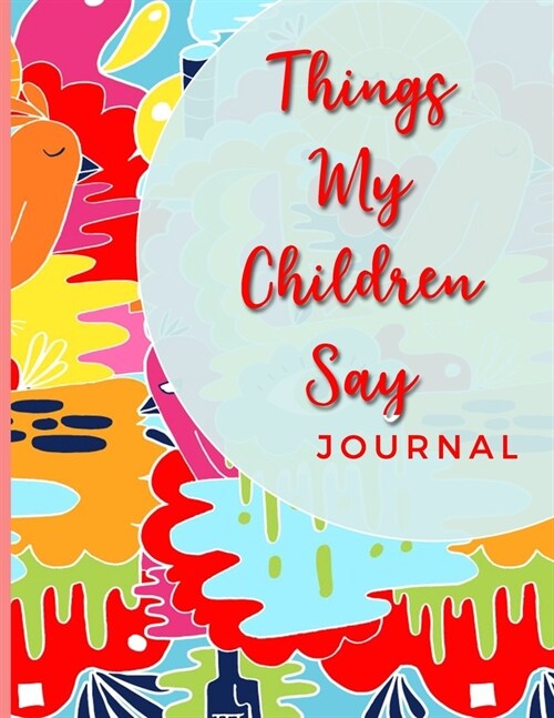 Things My Children Say Journal: Collection Of Silly Words and Funny Sentences From Children; Parents Teachers Memorable Keepsake Notebook Of Hilarious (Paperback)