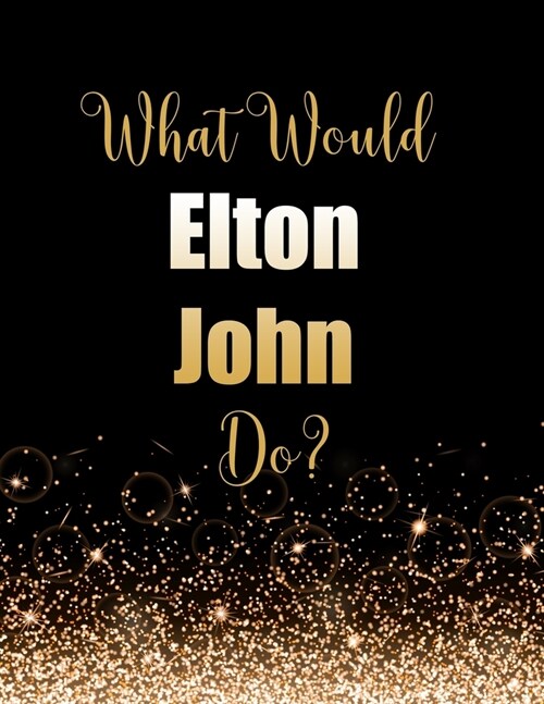 What Would Elton John Do?: Large Notebook/Diary/Journal for Writing 100 Pages, Elton John Gift for Fans (Paperback)