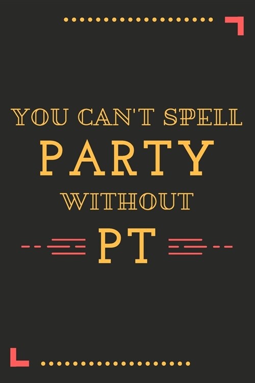 You Cant Spell Party Without PT: A Blank Journal Notebook for Physical Therapist (Paperback)