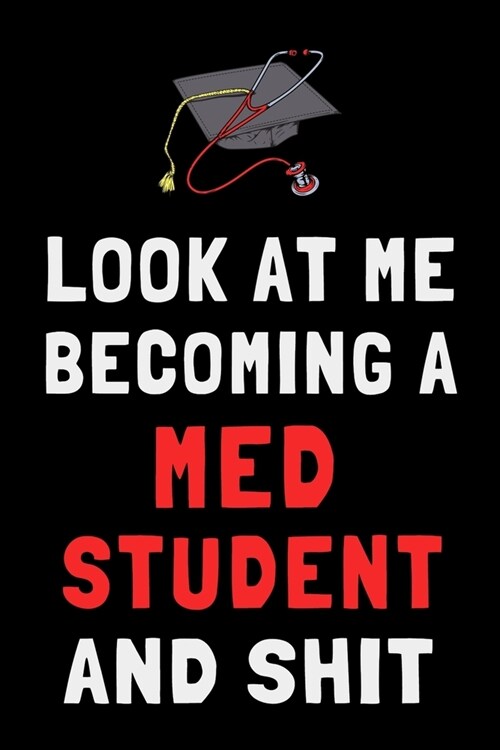 Look At Me Becoming a Med Student and Shit: Funny Medical School Student Journal Lined Notebook Gift (Paperback)