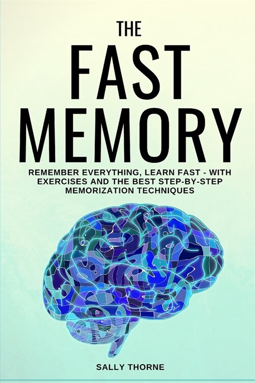 The Fast Memory: Remember Everything, Learn Fast - With Exercises and the Best Step-By-Step Memorization Techniques (Paperback)