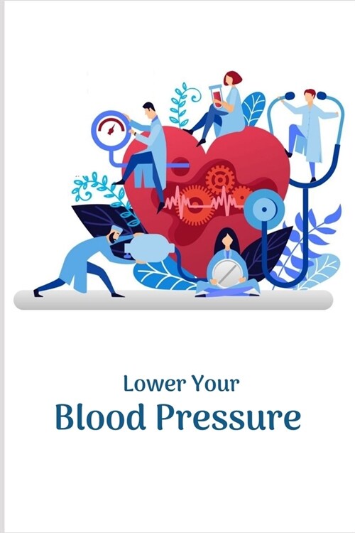 Lower Your Blood Pressure: Record & Monitor Blood Pressure at Home, Daily Personal Record and your health Monitor Tracking Numbers of Blood Press (Paperback)
