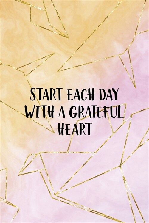 Start Each Day With A Grateful Heart: Origami Notebook Journal Composition Blank Lined Diary Notepad 120 Pages Paperback Yellow Pink (Paperback)