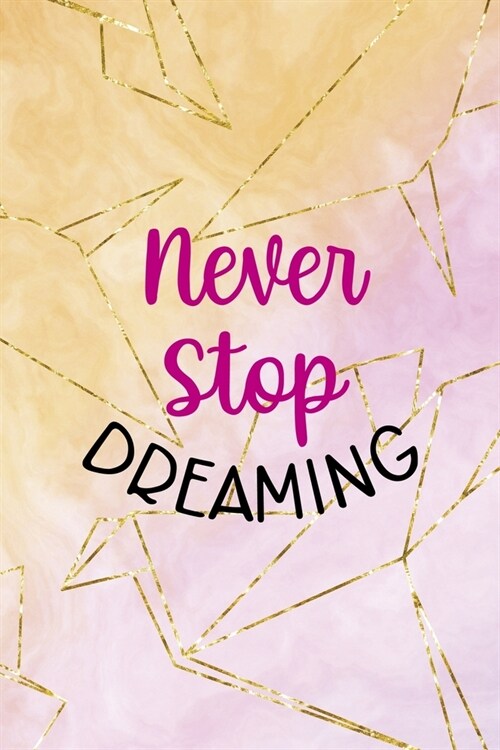 Never Stop Dreaming: Origami Notebook Journal Composition Blank Lined Diary Notepad 120 Pages Paperback Yellow Pink (Paperback)