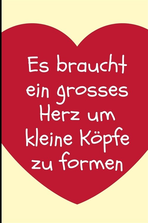 Es Braucht Ein Grosses Herz Um Kleine K?fe Zu Formen: A5 LINIERT Geschenkidee f? Lehrer Erzieher - Abschiedsgeschenk Grundschule - Klassengeschenk - (Paperback)