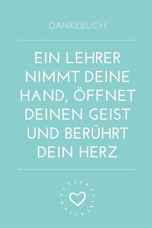 Dankebuch Ein Lehrer Nimmt Deine Hand, ?fnet Deinen Geist Und Ber?rt Dein Herz: A5 PUNKTIERT Geschenkidee f? Lehrer Erzieher - Abschiedsgeschenk Gr (Paperback)