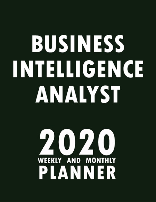 Business Intelligence Analyst 2020 Weekly and Monthly Planner: 2020 Planner Monthly Weekly inspirational quotes To do list to Jot Down Work Personal O (Paperback)