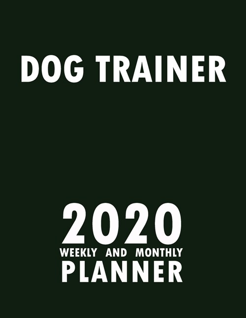 Dog Trainer 2020 Weekly and Monthly Planner: 2020 Planner Monthly Weekly inspirational quotes To do list to Jot Down Work Personal Office Stuffs Keep (Paperback)