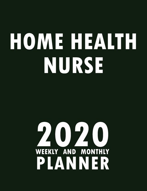 Home Health Nurse 2020 Weekly and Monthly Planner: 2020 Planner Monthly Weekly inspirational quotes To do list to Jot Down Work Personal Office Stuffs (Paperback)