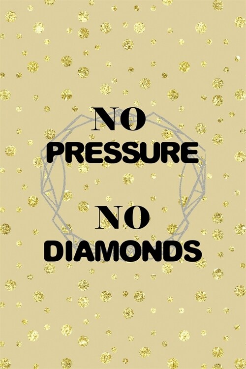 No Pressure No Diamonds: Notebook Journal Composition Blank Lined Diary Notepad 120 Pages Paperback Golden Points Rains Diamonds (Paperback)