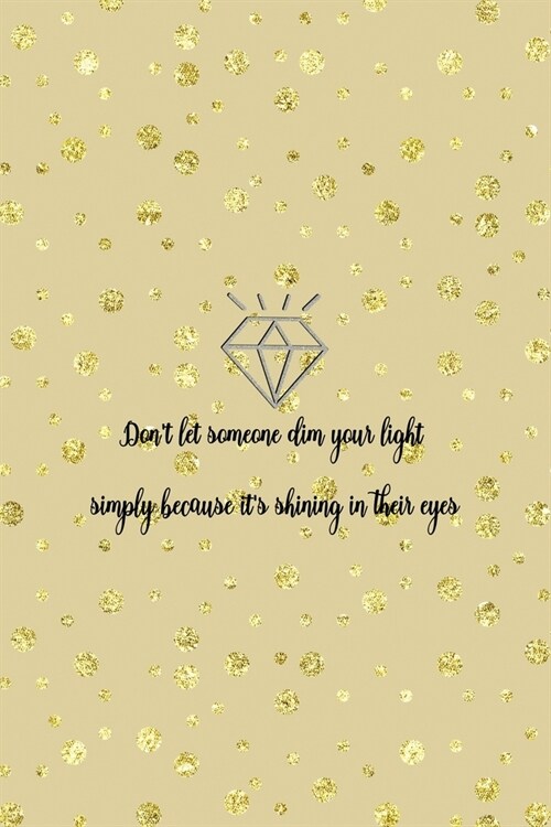 Dont Let Someone Dim Your Light Simply Because Its Shining In Their Eyes: Notebook Journal Composition Blank Lined Diary Notepad 120 Pages Paperback (Paperback)