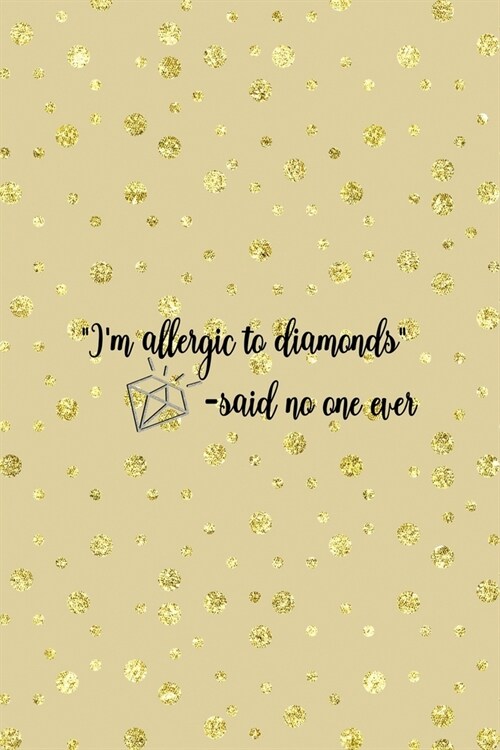 Im Allergic To Diamonds -Said No One Ever: Notebook Journal Composition Blank Lined Diary Notepad 120 Pages Paperback Golden Points Rains Diamonds (Paperback)