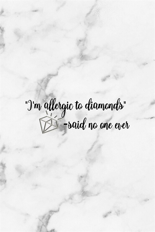 Im Allergic To Diamonds -Said No One Ever: Notebook Journal Composition Blank Lined Diary Notepad 120 Pages Paperback White Marmol Diamonds (Paperback)