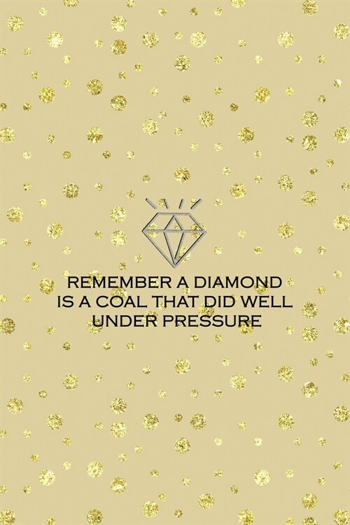 Remember A Diamond Is A Coal That Did Well Under Pressure: Notebook Journal Composition Blank Lined Diary Notepad 120 Pages Paperback Golden Points Ra (Paperback)