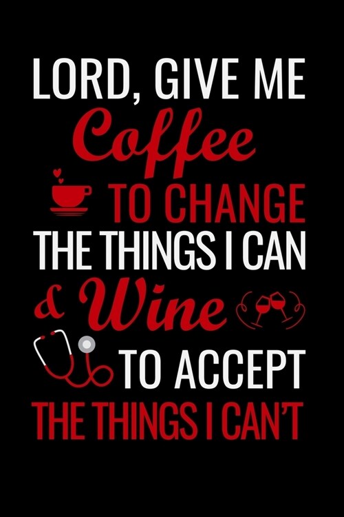 Lord, give me coffee to change the things i can & wine to accept the: Best Nurse inspirationl gift for nurseeing student Blank line journal school siz (Paperback)