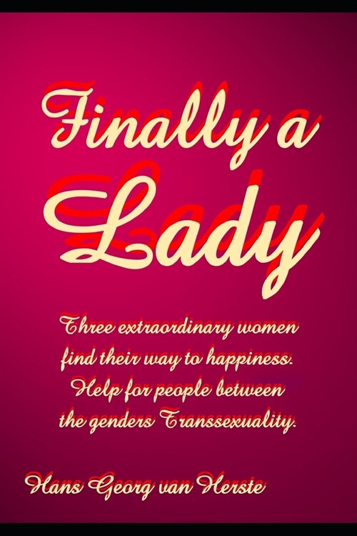 Finally a Lady: Three extraordinary women find their way to happiness. Help for people between the genders Transsexuality.. (Paperback)