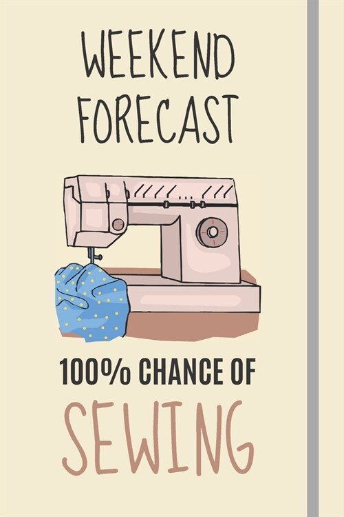 Weekend Forecast: 100% Chance Of Sewing: Sewing Gifts For Grandma, Mom & Women - Lined Journal or Notebook (Paperback)