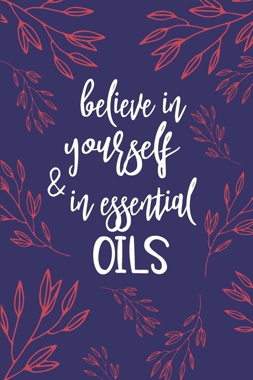 Believe In Yourself And In Essential Oils: Keep All Your Favorite Blends In This Blank Recipe Book (Paperback)