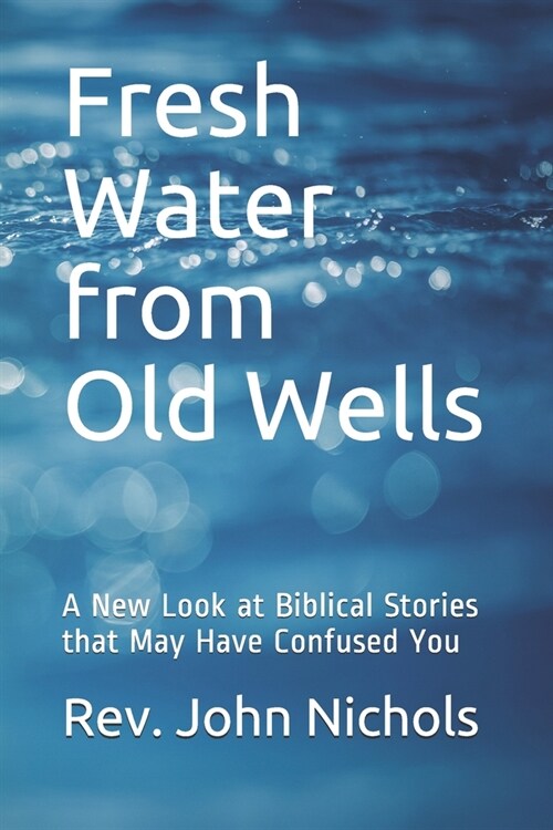 Fresh Water from Old Wells: A New Look at Biblical Stories that May Have Confused You (Paperback)
