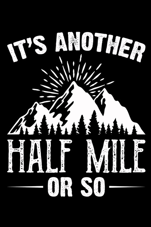 Its another half mile or so: Hiking Notebook Lined Journal to Write In, Keep Track Of Your Hikes, Blank Lined Journal 100 Pages, 6 x 9 Travel Siz (Paperback)