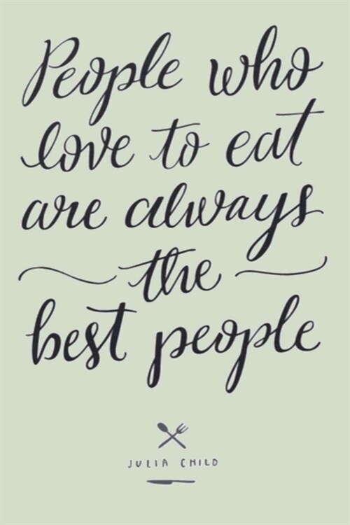 People who love to eat are always the best people JULIA CHILD: Lined Notebook, 110 Pages -Fun and Inspirational Food Quote on Light Sage Green Matte S (Paperback)