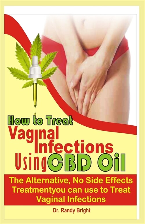 How to Treat Vaginal Infection Using CBD Oil: The Alternative No Side Effects Treatment you can use to Treat Vaginal Infection (Paperback)