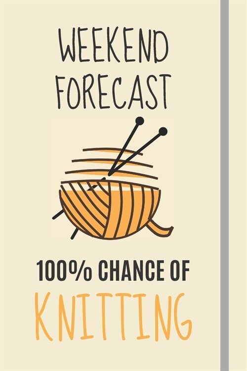 Weekend Forecast: 100% Chance Of Knitting: Knitting Gifts For Women, Girls & Knitters - Lined Journal or Notebook (Paperback)