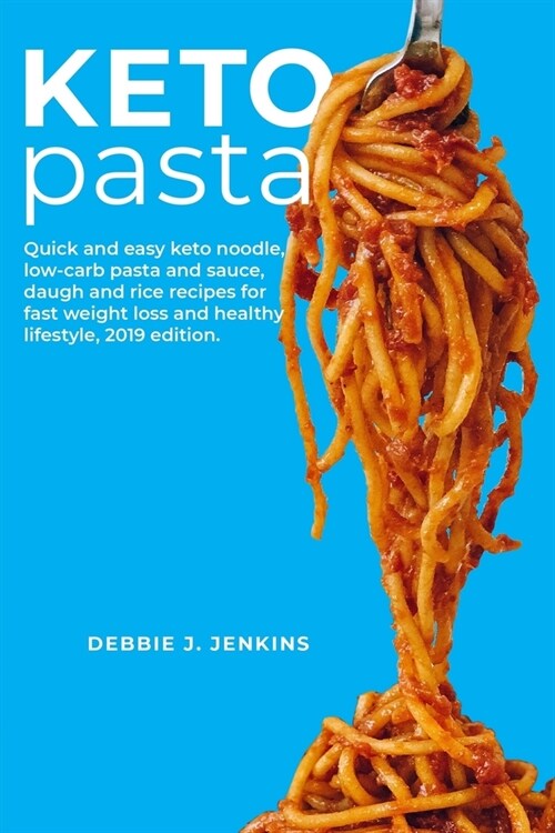 Keto Pasta: Quick and easy keto noodle, low-carb pasta & sauce, daugh and rice recipes for fast weight loss and healthy lifestyle (Paperback)