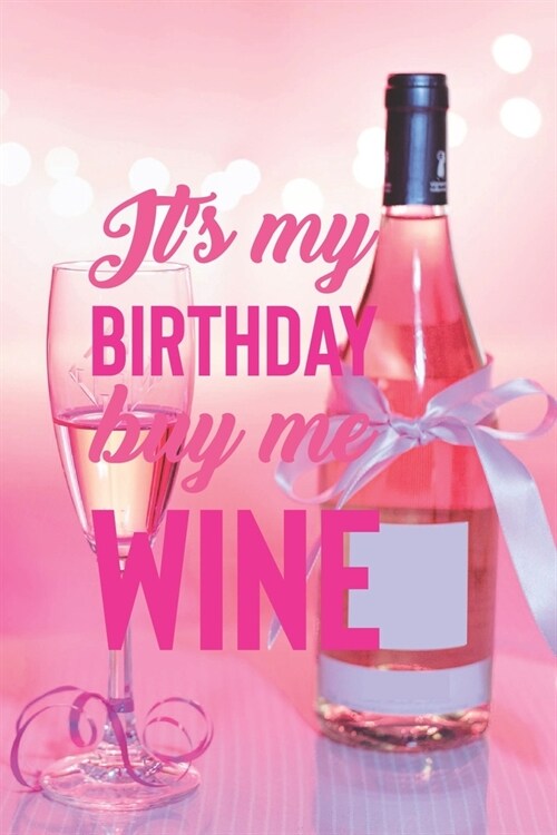 Its My Birthday Buy Me Wine: Line Journal, Diary Or Notebook For Wine Gift. 110 Story Paper Pages. 6 in x 9 in Cover. (Paperback)