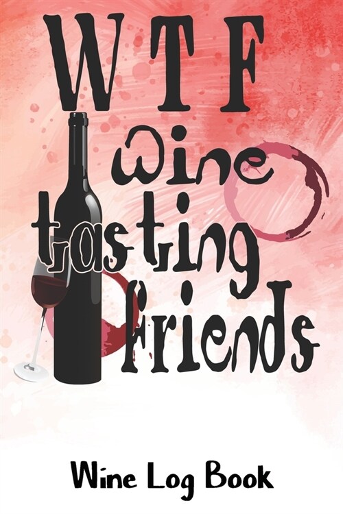 WTF Wine Tasting Friends Wine Log Book: Funny Saying Design Wine Tasting Journal Notebook For Wine Lovers (Paperback)