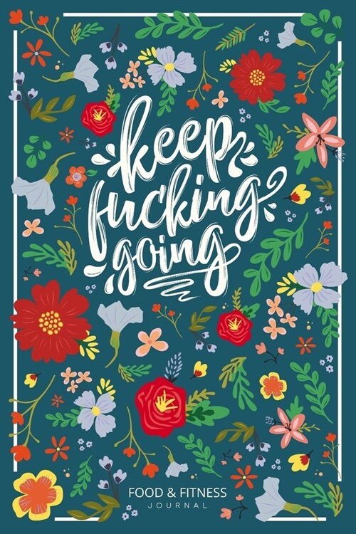 Keep Fucking Going - Food & Fitness Journal: Funny Swearing Meal Planner + Exercise Journal for Weight Loss & Diet Plans (Paperback)